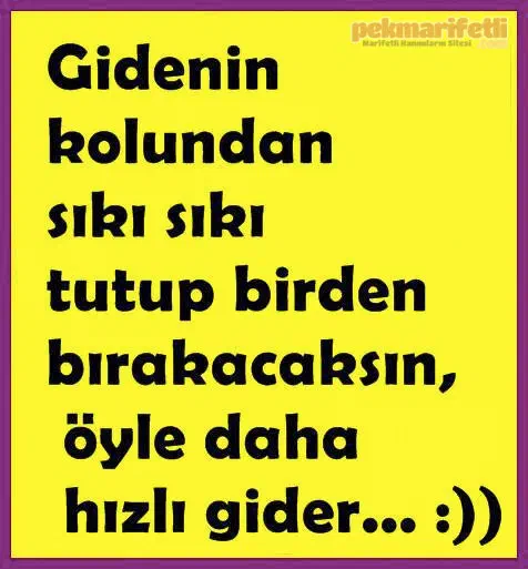 Gidenin arkasından üzülmeyin :)