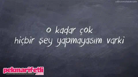 O kadar çok hiçbir şey yapmayasım var ki..!